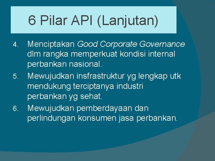 6 Pilar API (Lanjutan) 4. 5. 6. Menciptakan Good Corporate Governance dlm rangka memperkuat