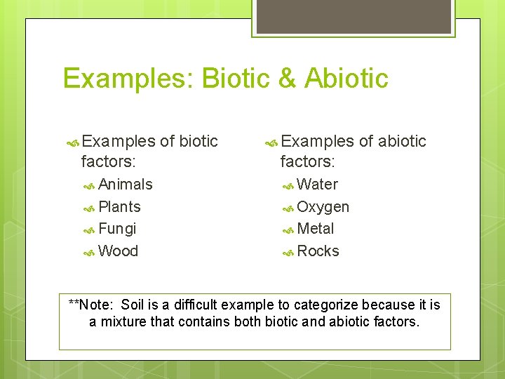 Examples: Biotic & Abiotic Examples of biotic Examples factors: Animals Water Plants Oxygen Fungi