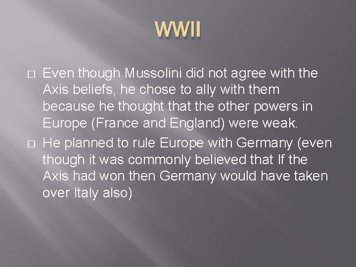 WWII � � Even though Mussolini did not agree with the Axis beliefs, he