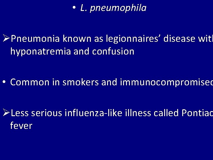  • L. pneumophila ØPneumonia known as legionnaires’ disease with hyponatremia and confusion •