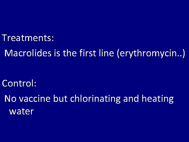 Treatments: Macrolides is the first line (erythromycin. . ) Control: No vaccine but chlorinating
