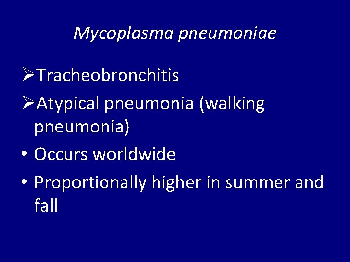 Mycoplasma pneumoniae ØTracheobronchitis ØAtypical pneumonia (walking pneumonia) • Occurs worldwide • Proportionally higher in