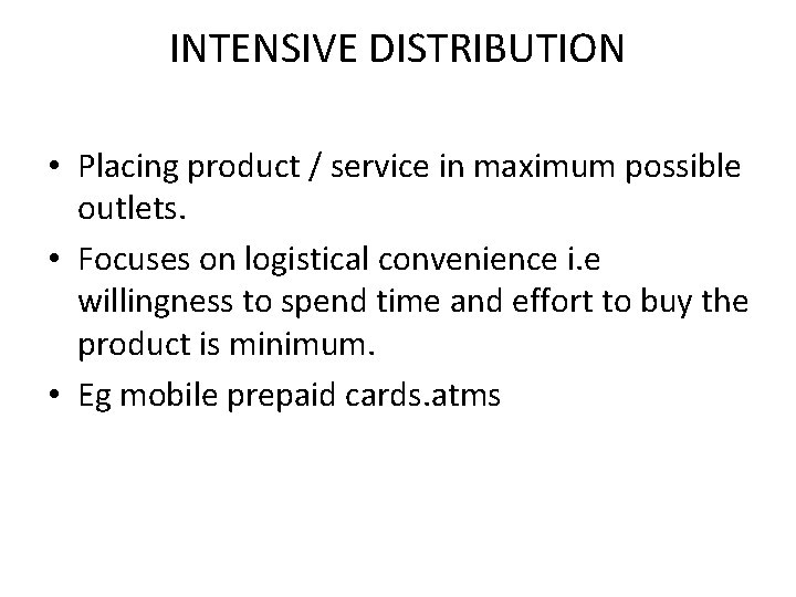 INTENSIVE DISTRIBUTION • Placing product / service in maximum possible outlets. • Focuses on