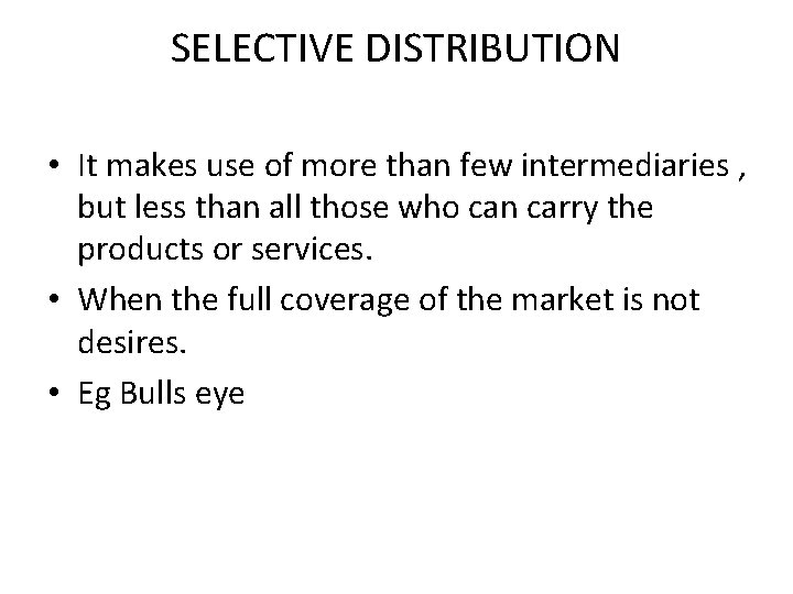 SELECTIVE DISTRIBUTION • It makes use of more than few intermediaries , but less
