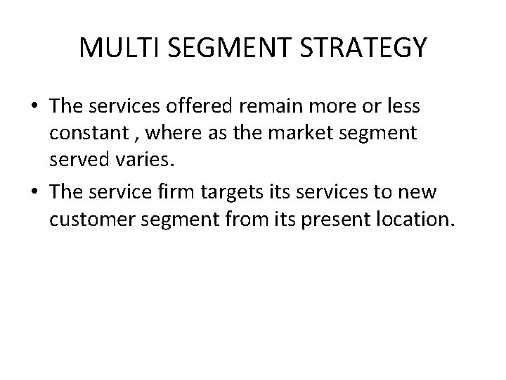 MULTI SEGMENT STRATEGY • The services offered remain more or less constant , where
