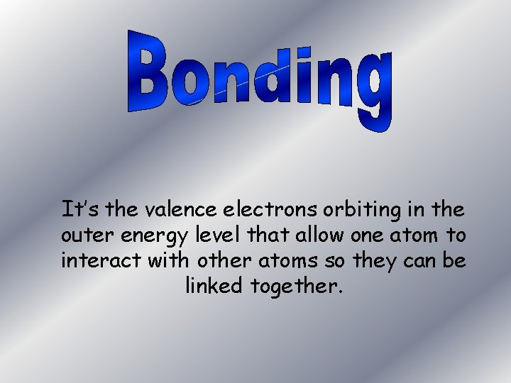 It’s the valence electrons orbiting in the outer energy level that allow one atom