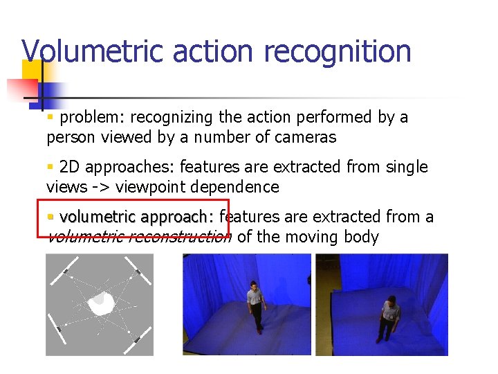 Volumetric action recognition § problem: recognizing the action performed by a person viewed by Volumetric action recognition § problem: recognizing the action performed by a person viewed by