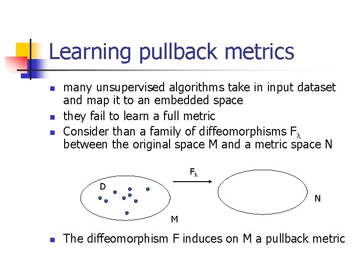 Learning pullback metrics n n n many unsupervised algorithms take in input dataset and Learning pullback metrics n n n many unsupervised algorithms take in input dataset and