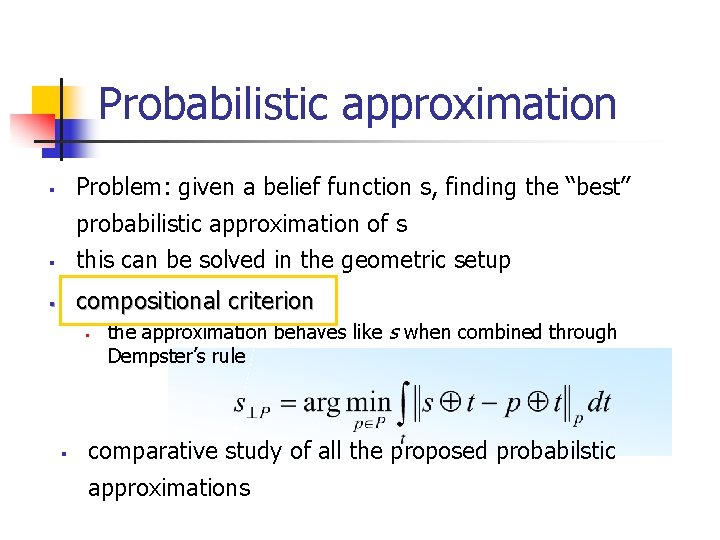 Probabilistic approximation Problem: given a belief function s, finding the “best” § probabilistic approximation Probabilistic approximation Problem: given a belief function s, finding the “best” § probabilistic approximation