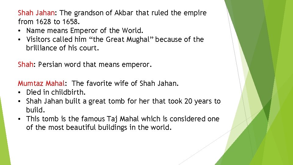 Shah Jahan: The grandson of Akbar that ruled the empire from 1628 to 1658.