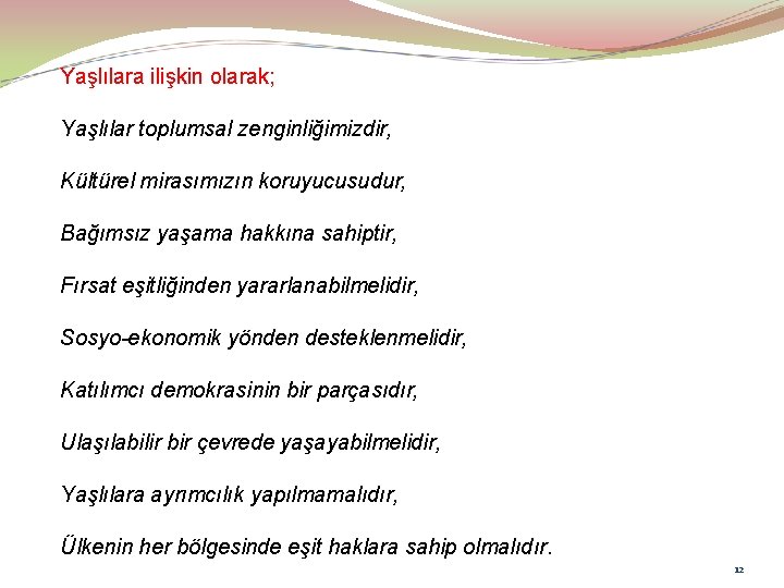 Yaşlılara ilişkin olarak; Yaşlılar toplumsal zenginliğimizdir, Kültürel mirasımızın koruyucusudur, Bağımsız yaşama hakkına sahiptir, Fırsat