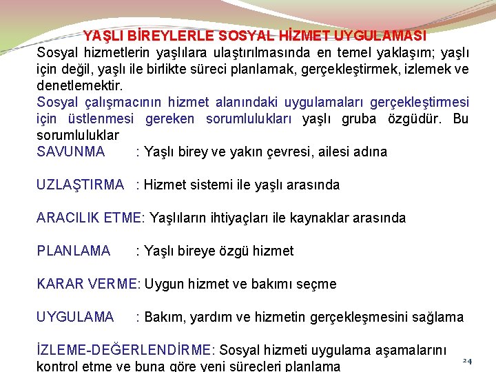 YAŞLI BİREYLERLE SOSYAL HİZMET UYGULAMASI Sosyal hizmetlerin yaşlılara ulaştırılmasında en temel yaklaşım; yaşlı için