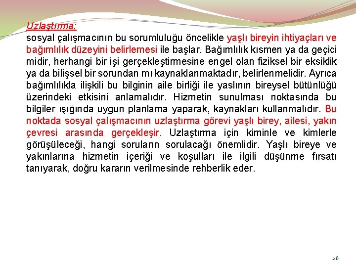 Uzlaştırma; sosyal çalışmacının bu sorumluluğu öncelikle yaşlı bireyin ihtiyaçları ve bağımlılık düzeyini belirlemesi ile