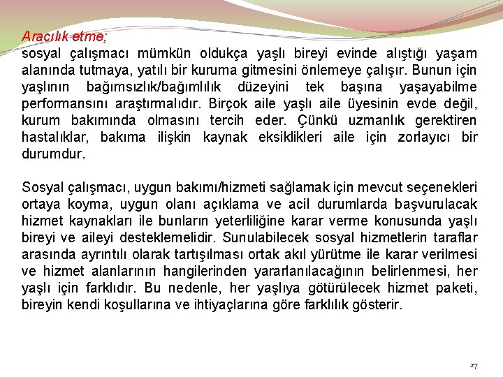 Aracılık etme; sosyal çalışmacı mümkün oldukça yaşlı bireyi evinde alıştığı yaşam alanında tutmaya, yatılı