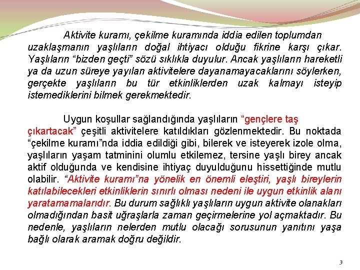 Aktivite kuramı, çekilme kuramında iddia edilen toplumdan uzaklaşmanın yaşlıların doğal ihtiyacı olduğu fikrine karşı