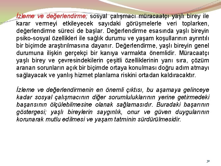 İzleme ve değerlendirme; sosyal çalışmacı müracaatçı yaşlı birey ile karar vermeyi etkileyecek sayıdaki görüşmelerle