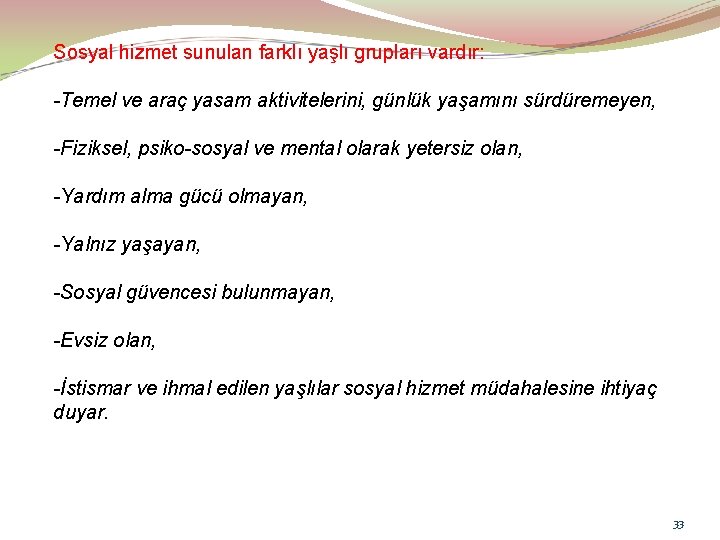 Sosyal hizmet sunulan farklı yaşlı grupları vardır: -Temel ve araç yasam aktivitelerini, günlük yaşamını