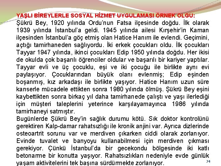 YAŞLI BİREYLERLE SOSYAL HİZMET UYGULAMASI ÖRNEK OLGU: Şükrü Bey, 1920 yılında Ordu’nun Fatsa ilçesinde