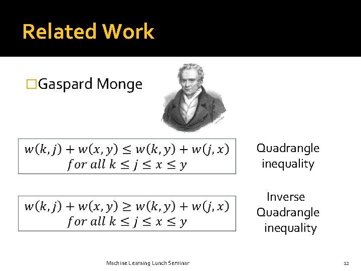 Related Work �Gaspard Monge Quadrangle inequality Inverse Quadrangle inequality Machine Learning Lunch Seminar 12