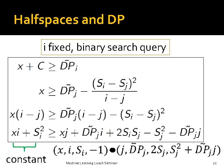 Halfspaces and DP i fixed, binary search query ~ constant Machine Learning Lunch Seminar