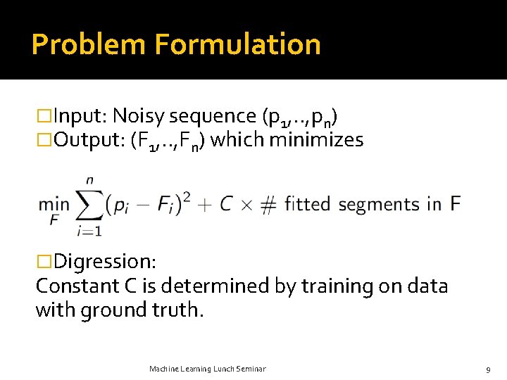 Problem Formulation �Input: Noisy sequence (p 1, . . , pn) �Output: (F 1,