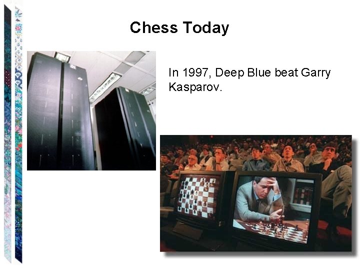 Chess Today In 1997, Deep Blue beat Garry Kasparov. 