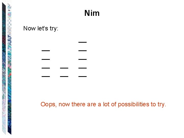 Nim Now let’s try: Oops, now there a lot of possibilities to try. 