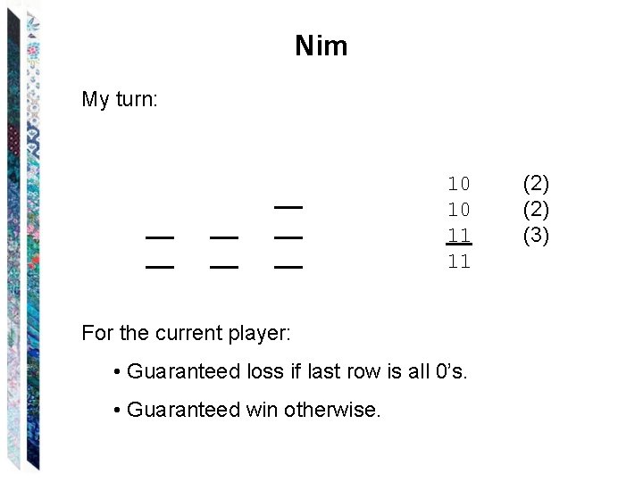Nim My turn: 10 10 11 11 For the current player: • Guaranteed loss