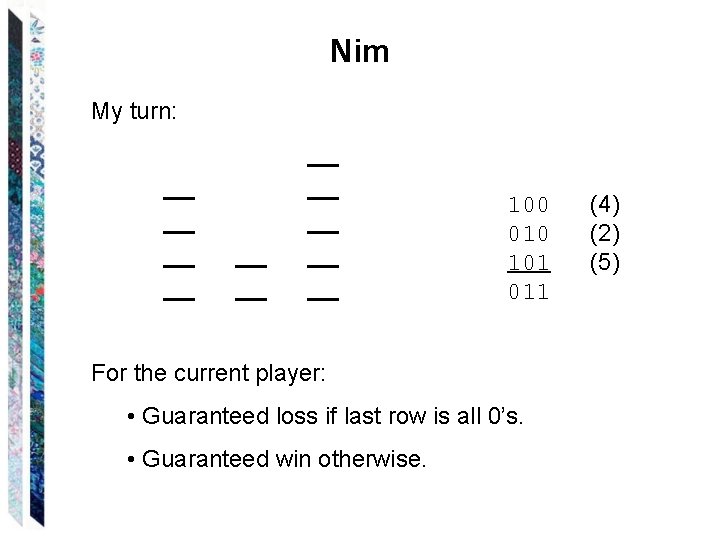 Nim My turn: 100 010 101 011 For the current player: • Guaranteed loss