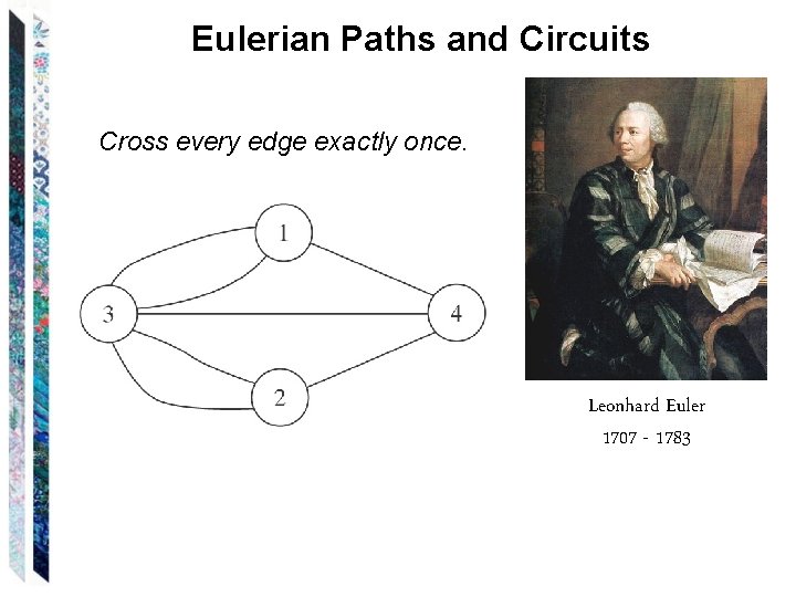 Eulerian Paths and Circuits Cross every edge exactly once. Leonhard Euler 1707 - 1783