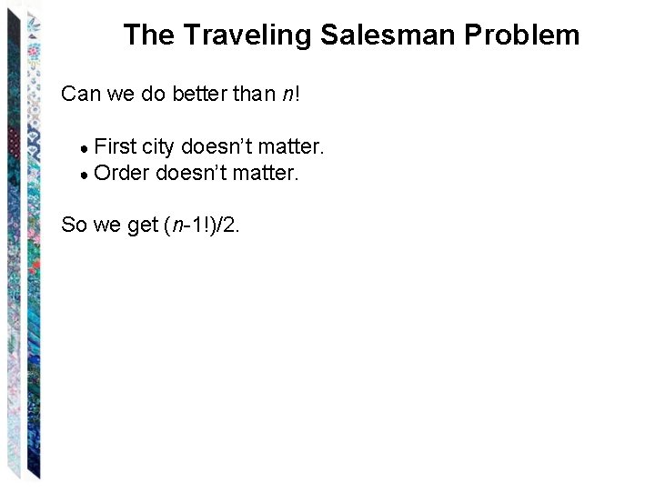 The Traveling Salesman Problem Can we do better than n! ● First city doesn’t