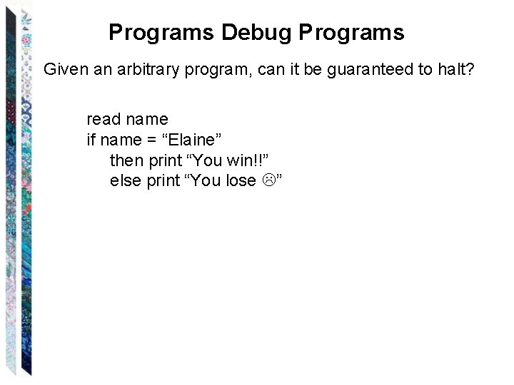 Programs Debug Programs Given an arbitrary program, can it be guaranteed to halt? read