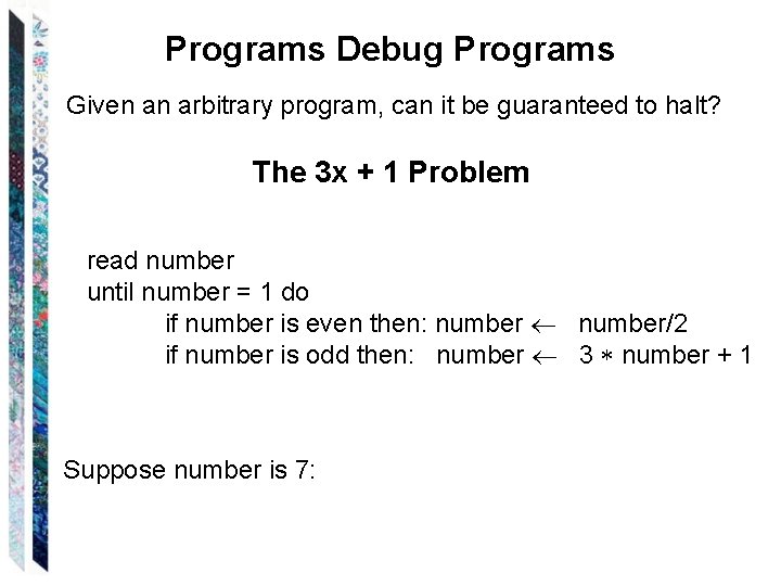 Programs Debug Programs Given an arbitrary program, can it be guaranteed to halt? The
