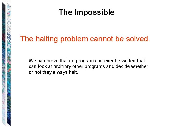 The Impossible The halting problem cannot be solved. We can prove that no program