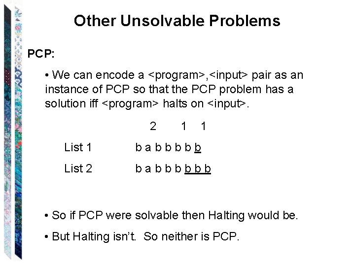 Other Unsolvable Problems PCP: • We can encode a <program>, <input> pair as an