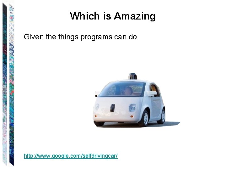 Which is Amazing Given the things programs can do. http: //www. google. com/selfdrivingcar/ 