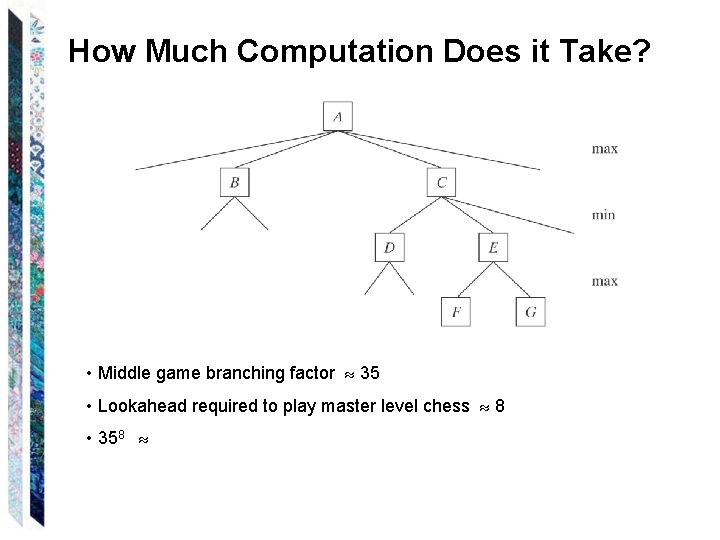 How Much Computation Does it Take? • Middle game branching factor 35 • Lookahead
