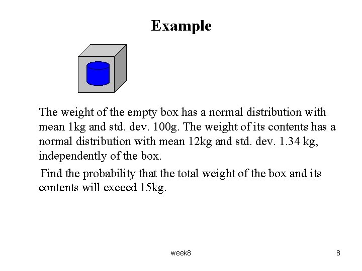 Example The weight of the empty box has a normal distribution with mean 1