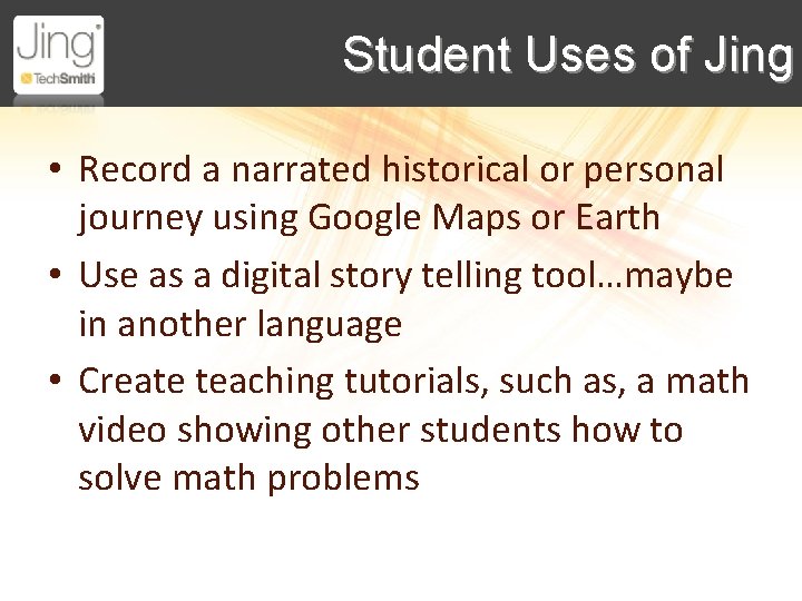 Student Uses of Jing • Record a narrated historical or personal journey using Google