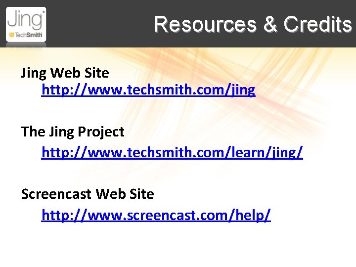 Resources & Credits Jing Web Site http: //www. techsmith. com/jing The Jing Project http: