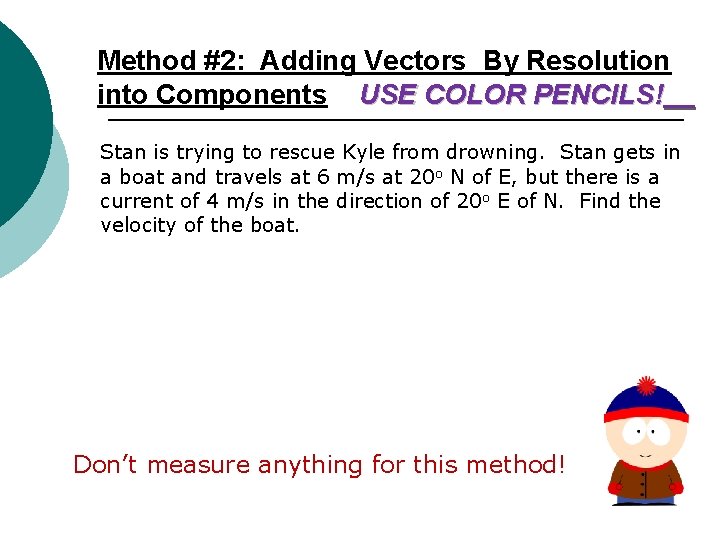 Method #2: Adding Vectors By Resolution into Components USE COLOR PENCILS! Stan is trying
