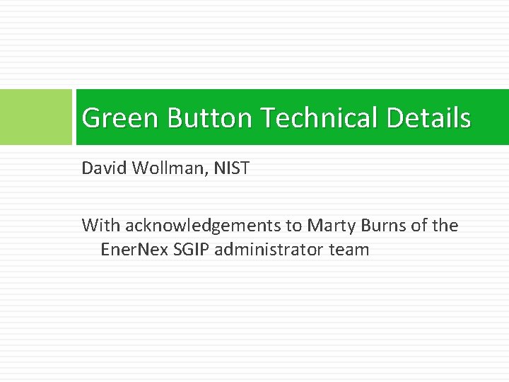 Green Button Technical Details David Wollman, NIST With acknowledgements to Marty Burns of the