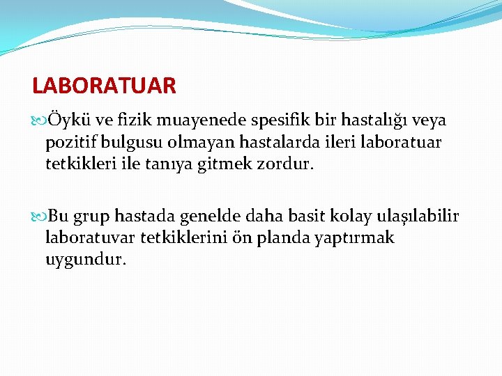 LABORATUAR Öykü ve fizik muayenede spesifik bir hastalığı veya pozitif bulgusu olmayan hastalarda ileri