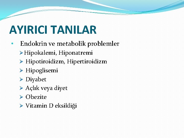 AYIRICI TANILAR • Endokrin ve metabolik problemler Ø Hipokalemi, Hiponatremi Ø Hipotiroidizm, Hipertiroidizm Ø