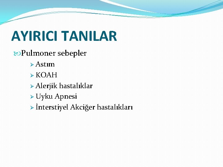 AYIRICI TANILAR Pulmoner sebepler Ø Astım Ø KOAH Ø Alerjik hastalıklar Ø Uyku Apnesi