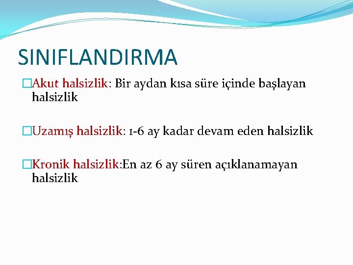 SINIFLANDIRMA �Akut halsizlik: Bir aydan kısa süre içinde başlayan halsizlik �Uzamış halsizlik: 1 -6
