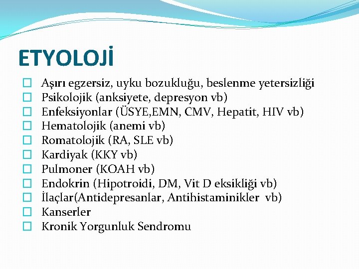 ETYOLOJİ � � � Aşırı egzersiz, uyku bozukluğu, beslenme yetersizliği Psikolojik (anksiyete, depresyon vb)