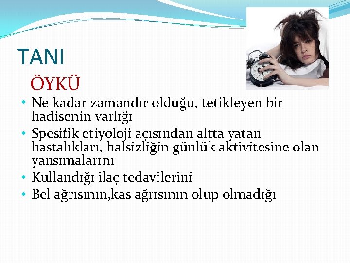 TANI ÖYKÜ • Ne kadar zamandır olduğu, tetikleyen bir hadisenin varlığı • Spesifik etiyoloji