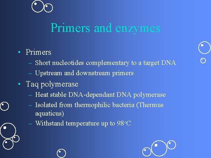 Primers and enzymes • Primers – Short nucleotides complementary to a target DNA –