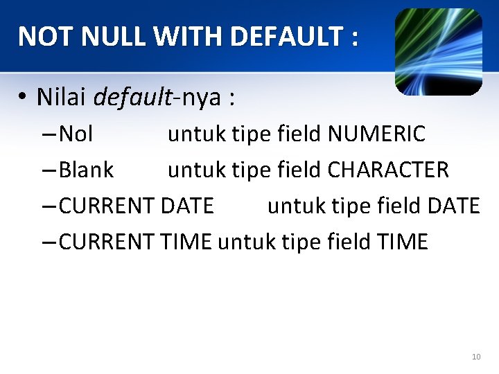NOT NULL WITH DEFAULT : • Nilai default-nya : – Nol untuk tipe field